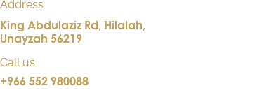 Address King Abdulaziz Rd, Hilalah, Unayzah 56219 Call us +966 552 980088