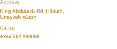 Address King Abdulaziz Rd, Hilalah, Unayzah 56219 Call us +966 552 980088