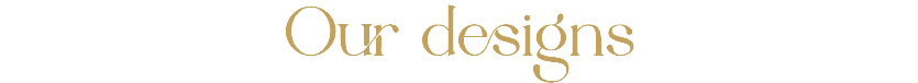 Our designs